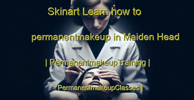 Skinart Learn how to permanentmakeup in Maiden Head | PermanentmakeupTraining | PermanentmakeupClasses | SkinartTraining-United Kingdom